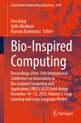 Bio-Inspired Computing: Proceedings of the 14th International Conference on Innovations in Bio-Inspired Computing and Applications (IBICA 2023) held during December 14-15, 2023, Volume 2: Deep Learning and Large Language Models - Bajaj, Anu (Editor), and Abraham, Ajith (Editor), and Kamimura, Ryotaro (Editor)