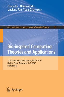 Bio-Inspired Computing: Theories and Applications: 12th International Conference, Bic-Ta 2017, Harbin, China, December 1-3, 2017, Proceedings - He, Cheng (Editor), and Mo, Hongwei (Editor), and Pan, Linqiang (Editor)