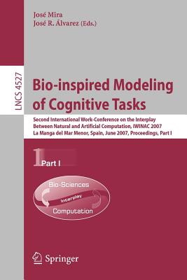 Bio-Inspired Modeling of Cognitive Tasks: Second International Work-Conference on the Interplay Between Natural and Artificial Computation, IWINAC 2007 - Mira, Jos (Editor), and lvarez, Jos R (Editor)