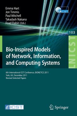 Bio-Inspired Models of Network, Information, and Computing Systems: 6th International Icst Conference, Bionetics 2011, York, Uk, December 5-6, 2011, Revised Selected Papers - Hart, Emma (Editor), and Timmis, Jonathan (Editor), and Mitchell, Paul (Editor)