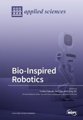 Bio-Inspired Robotics - Fukuda, Toshio (Guest editor), and Chen, Fei (Guest editor), and Shi, Qing (Guest editor)