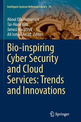 Bio-Inspiring Cyber Security and Cloud Services: Trends and Innovations - Hassanien, Aboul Ella (Editor), and Kim, Tai-hoon (Editor), and Kacprzyk, Janusz (Editor)
