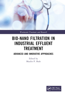 Bio-Nano Filtration in Industrial Effluent Treatment: Advanced and Innovative Approaches - Shah, Maulin P (Editor)