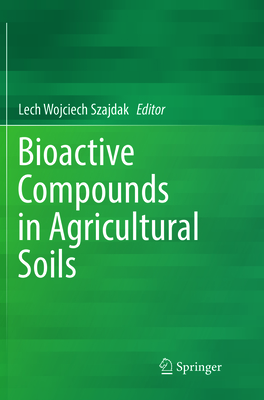 Bioactive Compounds in Agricultural Soils - Szajdak, Lech Wojciech (Editor)