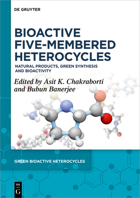 Bioactive Five-Membered Heterocycles: Natural Products, Green Synthesis and Bioactivity - Chakraborti, Asit K (Editor), and Banerjee, Bubun (Editor)