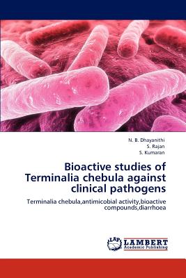 Bioactive studies of Terminalia chebula against clinical pathogens - Dhayanithi, N B, and Rajan, S, and Kumaran, S