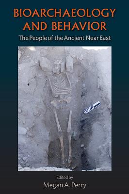 Bioarchaeology and Behavior: The People of the Ancient Near East - Perry, Megan A (Editor)