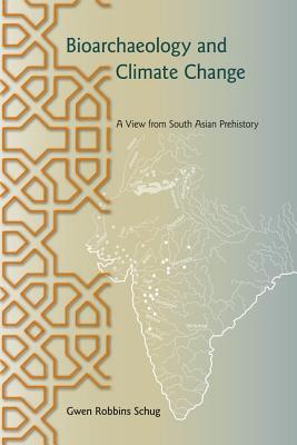 Bioarchaeology and Climate Change: A View from South Asian Prehistory - Schug, Gwen Robbins