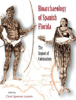 Bioarchaeology of Spanish Florida: The Impact of Colonialism - Larsen, Clark Spencer (Editor)