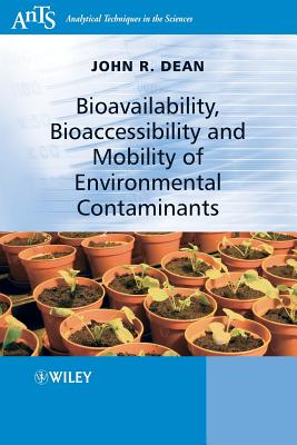 Bioavailability, Bioaccessibility and Mobility of Environmental Contaminants - Dean, John R, Dr.