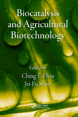 Biocatalysis and Agricultural Biotechnology - Hou, Ching T. (Editor), and Shaw, Jei-Fu (Editor)