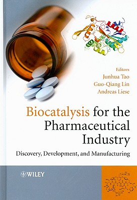 Biocatalysis for the Pharmaceutical Industry: Discovery, Development, and Manufacturing - Tao (Editor), and Lin, Guo-Qiang (Editor), and Liese, Andreas (Editor)