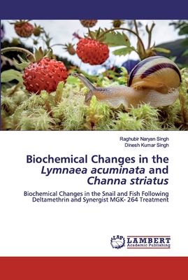 Biochemical Changes in the Lymnaea acuminata and Channa striatus - Singh, Raghubir Naryan, and Singh, Dinesh Kumar