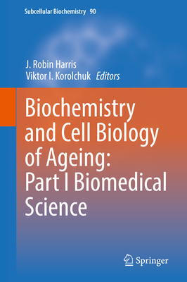 Biochemistry and Cell Biology of Ageing: Part I Biomedical Science - Harris, J Robin (Editor), and Korolchuk, Viktor I (Editor)