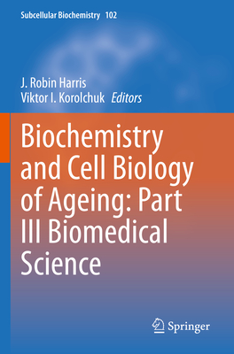 Biochemistry and Cell Biology of Ageing: Part III Biomedical Science - Harris, J. Robin (Editor), and Korolchuk, Viktor I. (Editor)
