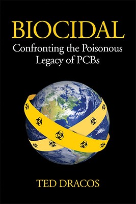 Biocidal: Confronting the Poisonous Legacy of PCBs - Dracos, Ted