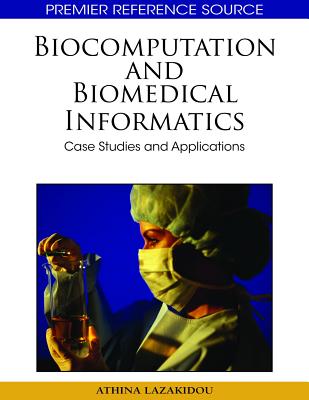 Biocomputation and Bioinformatics: Case Studies and Applications - Lazakidou, Athina A (Editor)