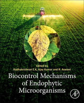 Biocontrol Mechanisms of Endophytic Microorganisms - Radhakrishnan, E K, PhD (Editor), and Kumar, Ajay (Editor), and Aswani, R (Editor)