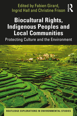 Biocultural Rights, Indigenous Peoples and Local Communities: Protecting Culture and the Environment - Girard, Fabien (Editor), and Hall, Ingrid (Editor), and Frison, Christine (Editor)