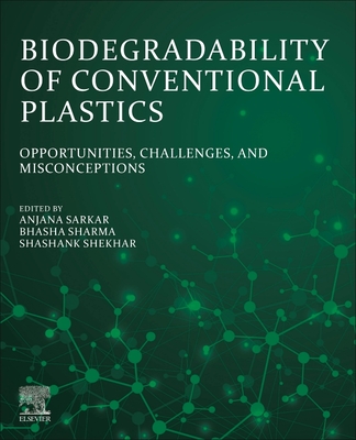 Biodegradability of Conventional Plastics: Opportunities, Challenges, and Misconceptions - Sarkar, Anjana (Editor), and Sharma, Bhasha (Editor), and Shekhar, Shashank (Editor)