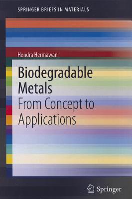 Biodegradable Metals: From Concept to Applications - Hermawan, Hendra