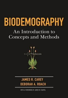 Biodemography: An Introduction to Concepts and Methods - Carey, James R., and Roach, Deborah, and Vaupel, James W. (Foreword by)