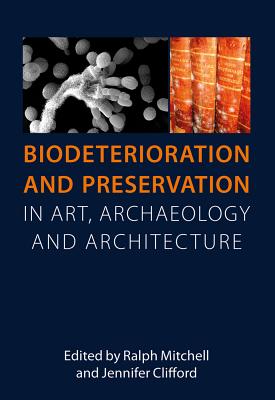 Biodeterioration and Preservation in Art, Archaeology and Architecture - Mitchell, Ralph (Editor), and Clifford, Jannifer (Editor)