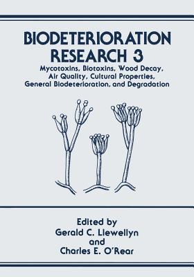 Biodeterioration Research: Mycotoxins, Biotoxins, Wood Decay, Air Quality, Cultural Properties, General Biodeterioration, and Degradation - Llewellyn, Gerald C. (Editor), and O'Rear, Charles E. (Editor)