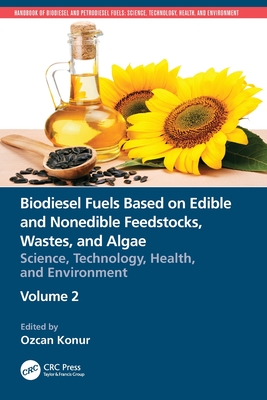 Biodiesel Fuels Based on Edible and Nonedible Feedstocks, Wastes, and Algae: Science, Technology, Health, and Environment - Konur, Ozcan (Editor)