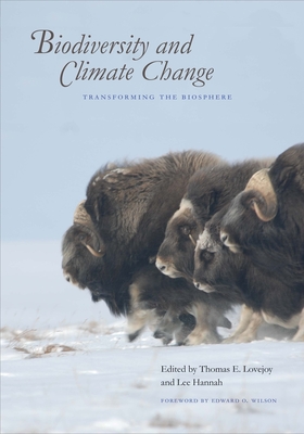 Biodiversity and Climate Change: Transforming the Biosphere - Lovejoy, Thomas E (Editor), and Hannah, Lee (Editor), and Wilson, Edward O (Foreword by)