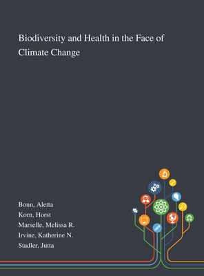 Biodiversity and Health in the Face of Climate Change - Bonn, Aletta, and Korn, Horst, and Marselle, Melissa R