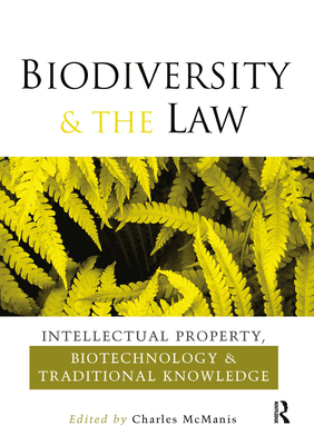 Biodiversity and the Law: Intellectual Property, Biotechnology and Traditional Knowledge - McManis, Charles R (Editor)