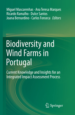 Biodiversity and Wind Farms in Portugal: Current Knowledge and Insights for an Integrated Impact Assessment Process - Mascarenhas, Miguel (Editor), and Marques, Ana Teresa (Editor), and Ramalho, Ricardo (Editor)