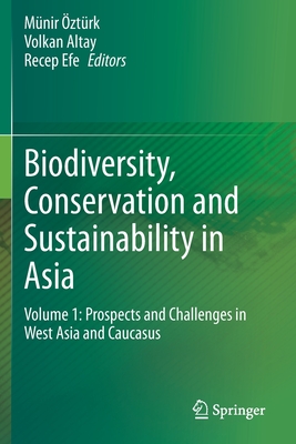 Biodiversity, Conservation and Sustainability in Asia: Volume 1: Prospects and Challenges in West Asia and Caucasus - ztrk, Mnir (Editor), and Altay, Volkan (Editor), and Efe, Recep (Editor)