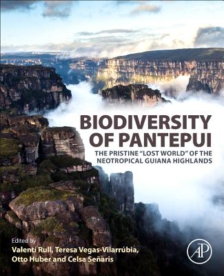 Biodiversity of Pantepui: The Pristine "Lost World" of the Neotropical Guiana Highlands - Rull, Valent (Editor), and Vegas-Vilarrbia, Teresa (Editor), and Huber, Otto (Editor)