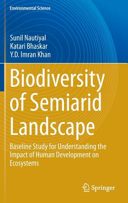 Biodiversity of Semiarid Landscape: Baseline Study for Understanding the Impact of Human Development on Ecosystems - Nautiyal, Sunil, and Bhaskar, Katari, and Khan, Y D Imran