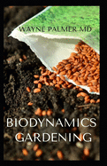 Biodynamics Gardening: An Essential Guide On How To Grow Healthy Plants With The Help Of Moon And Nature's Cycles