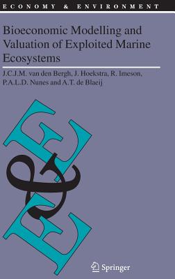 Bioeconomic Modelling and Valuation of Exploited Marine Ecosystems - Bergh, J C J M Van Den, and Hoekstra, J, and Imeson, R