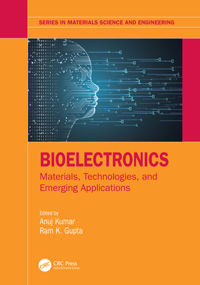 Bioelectronics: Materials, Technologies, and Emerging Applications - Kumar, Anuj (Editor), and Gupta, Ram K (Editor)