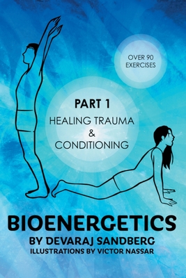Bioenergetics: Part 1: Healing Trauma & Conditioning - Sandberg, Devaraj