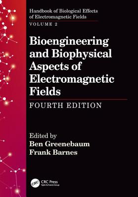 Bioengineering and Biophysical Aspects of Electromagnetic Fields, Fourth Edition - Greenebaum, Ben (Editor), and Barnes, Frank (Editor)