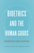 Bioethics and the Human Goods: An Introduction to Natural Law Bioethics