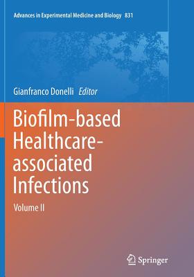 Biofilm-Based Healthcare-Associated Infections: Volume II - Donelli, Gianfranco (Editor)