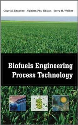 Biofuels Engineering Process Technology - Drapcho, Caye M, and Nhuan, Nghiem Phu, and Walker, Terry H