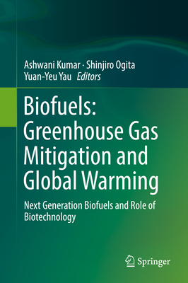 Biofuels: Greenhouse Gas Mitigation and Global Warming: Next Generation Biofuels and Role of Biotechnology - Kumar, Ashwani (Editor), and Ogita, Shinjiro (Editor), and Yau, Yuan-Yeu (Editor)