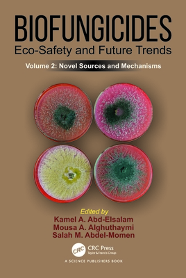 Biofungicides: Eco-Safety and Future Trends: Novel Sources and Mechanisms, Volume 2 - Abd-Elsalam, Kamel A (Editor), and Alghuthaymi, Mousa A (Editor), and Abdel-Momen, Salah M (Editor)