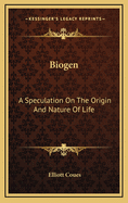 Biogen: A Speculation on the Origin and Nature of Life