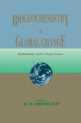 Biogeochemistry of Global Change: Radiatively Active Trace Gases Selected Papers from the Tenth International Symposium on Environmental Biogeochemistry, San Francisco, August 19-24, 1991 - Oremland, Ronald S (Editor)