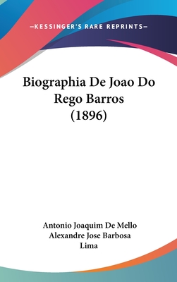 Biographia De Joao Do Rego Barros (1896) - De Mello, Antonio Joaquim, and Lima, Alexandre Jose Barbosa