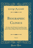 Biographic Clinics, Vol. 2: The Origin of the Ill Health of George Eliot, George Henry Lewes, Wagner, Parkman, Jane Welch Carlyle, Spencer, Whittier, Margaret Fuller Ossoli, and Nietzsche (Classic Reprint)
